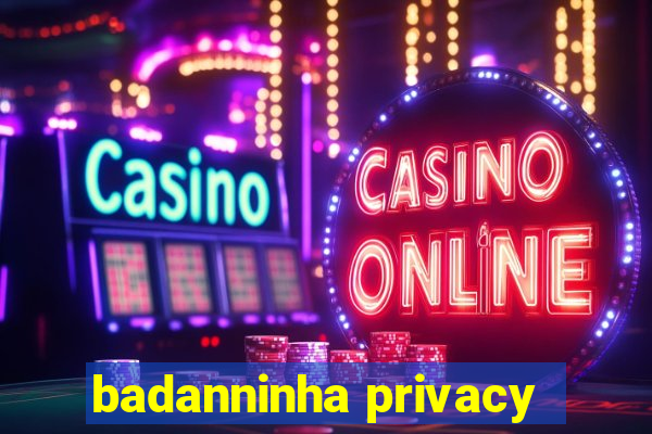 badanninha privacy